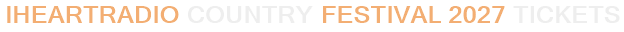 iHeartRadio Country Festival 2027 Tickets